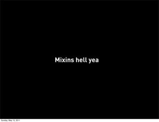 Mixins hell yea




Sunday, May 15, 2011
 