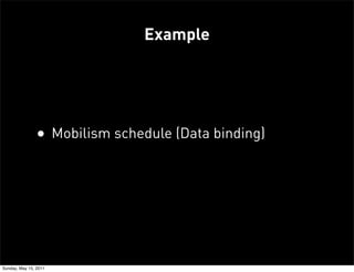 Example




               • Mobilism schedule (Data binding)




Sunday, May 15, 2011
 