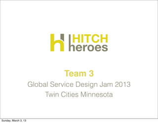 Team 3
                      Global Service Design Jam 2013
                           Twin Cities Minnesota


Sunday, March 3, 13
 