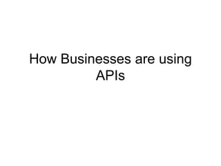 How Businesses are using
APIs
 