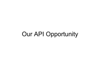 Our API Opportunity
 