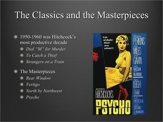 The Classics and the Masterpieces 1950-1960 was Hitchcock’s most productive decade Dial “M” for Murder To Catch a Thief Strangers on a Train The Masterpieces Rear Window Vertigo North by Northwest Psycho 