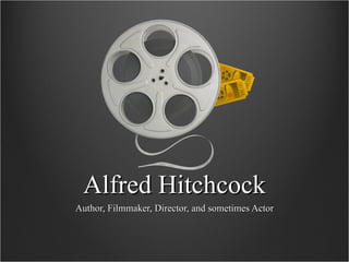 Alfred Hitchcock Author, Filmmaker, Director, and sometimes Actor 