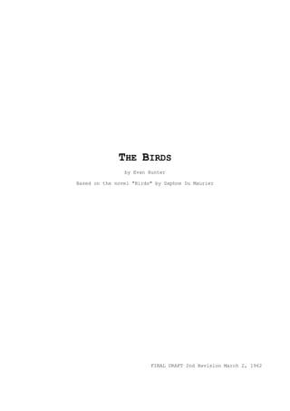 THE BIRDS
by Evan Hunter
Based on the novel "Birds" by Daphne Du Maurier
FINAL DRAFT 2nd Revision March 2, 1962
 