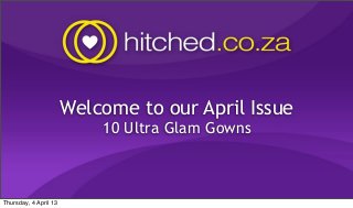 Welcome to our April Issue
                           10 Ultra Glam Gowns



Thursday, 4 April 13
 