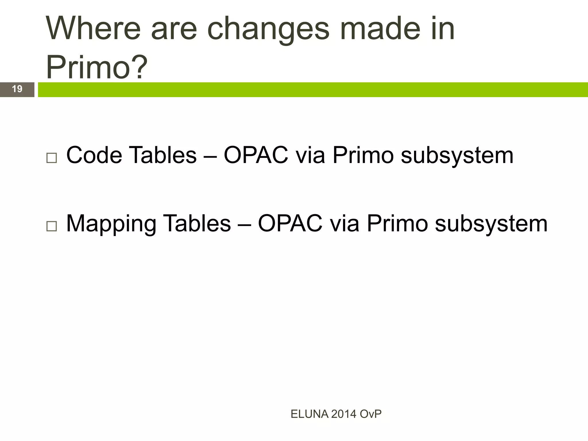 Where are changes made in
Primo?
 Code Tables – OPAC via Primo subsystem
 Mapping Tables – OPAC via Primo subsystem
ELUNA 2014 OvP
19
 