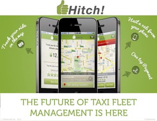 THE FUTURE OF TAXI FLEET
© RideLeads Inc. 2012
                      MANAGEMENT IS HERE       Confidential
 