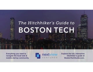 Everything you need to 
navigate the local web & 
mobile startup community.! 
Explore the full, interactive 
hitchhiker’s guide at 
BostonTechGuide.com.! 
 