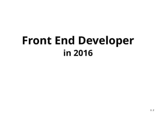 Front End Developer
in 2016
3 . 2
 