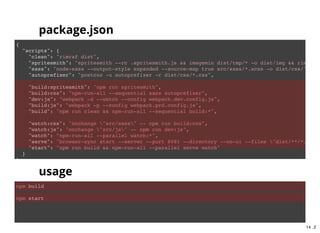 {
"scripts": {
"clean": "rimraf dist",
"spritesmith": "spritesmith --rc .spritesmith.js && imagemin dist/tmp/* -o dist/img && rimraf d
"sass": "node-sass --output-style expanded --source-map true src/sass/*.scss -o dist/css/",
"autoprefixer": "postcss -u autoprefixer -r dist/css/*.css",
"build:spritesmith": "npm run spritesmith",
"build:css": "npm-run-all --sequential sass autoprefixer",
"build": "npm run clean && npm-run-all --sequential build:*",
"watch:css": "onchange "src/sass" -- npm run build:css",
"watch": "npm-run-all --parallel watch:*",
"serve": "browser-sync start --server --port 8081 --directory --no-ui --files "dist/**/*.*, do
"start": "npm run build && npm-run-all --parallel serve watch"
}
}
npm run build
npm start
package.json
usage
13 . 2
 