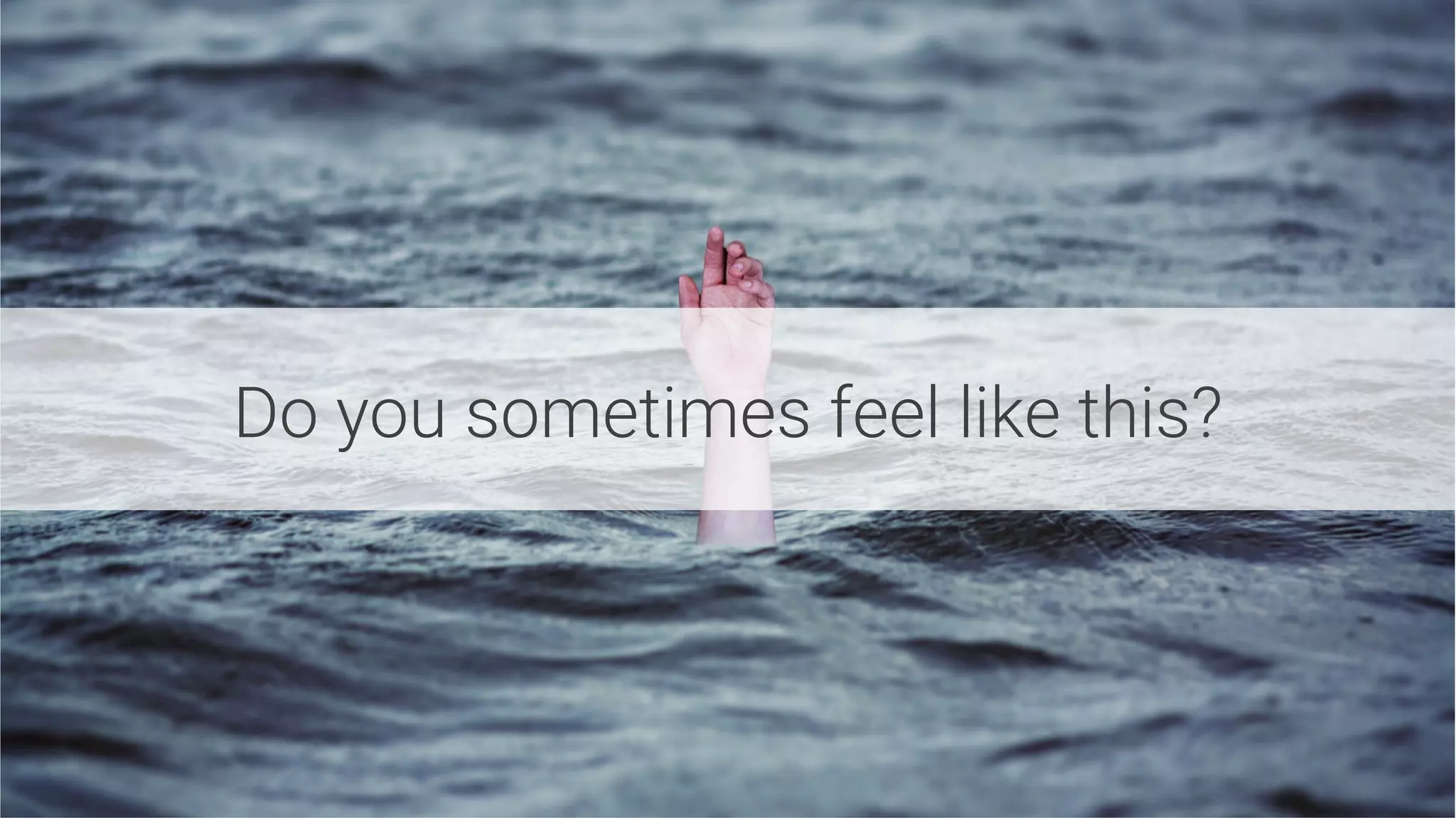 Do you sometimes feel like this?
 