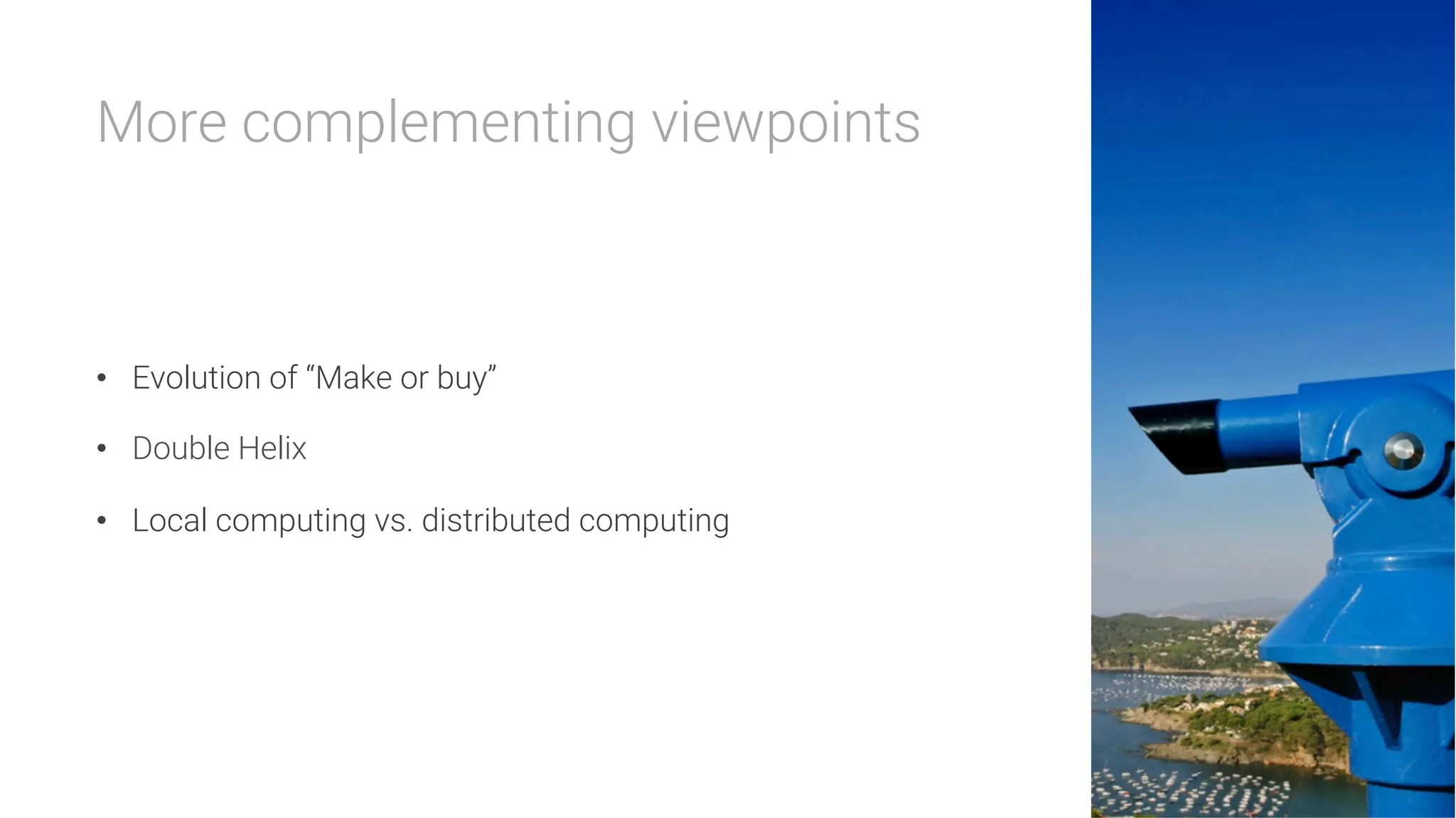 More complementing viewpoints



•  Evolution of “Make or buy”
•  Double Helix
•  Local computing vs. distributed computing
 