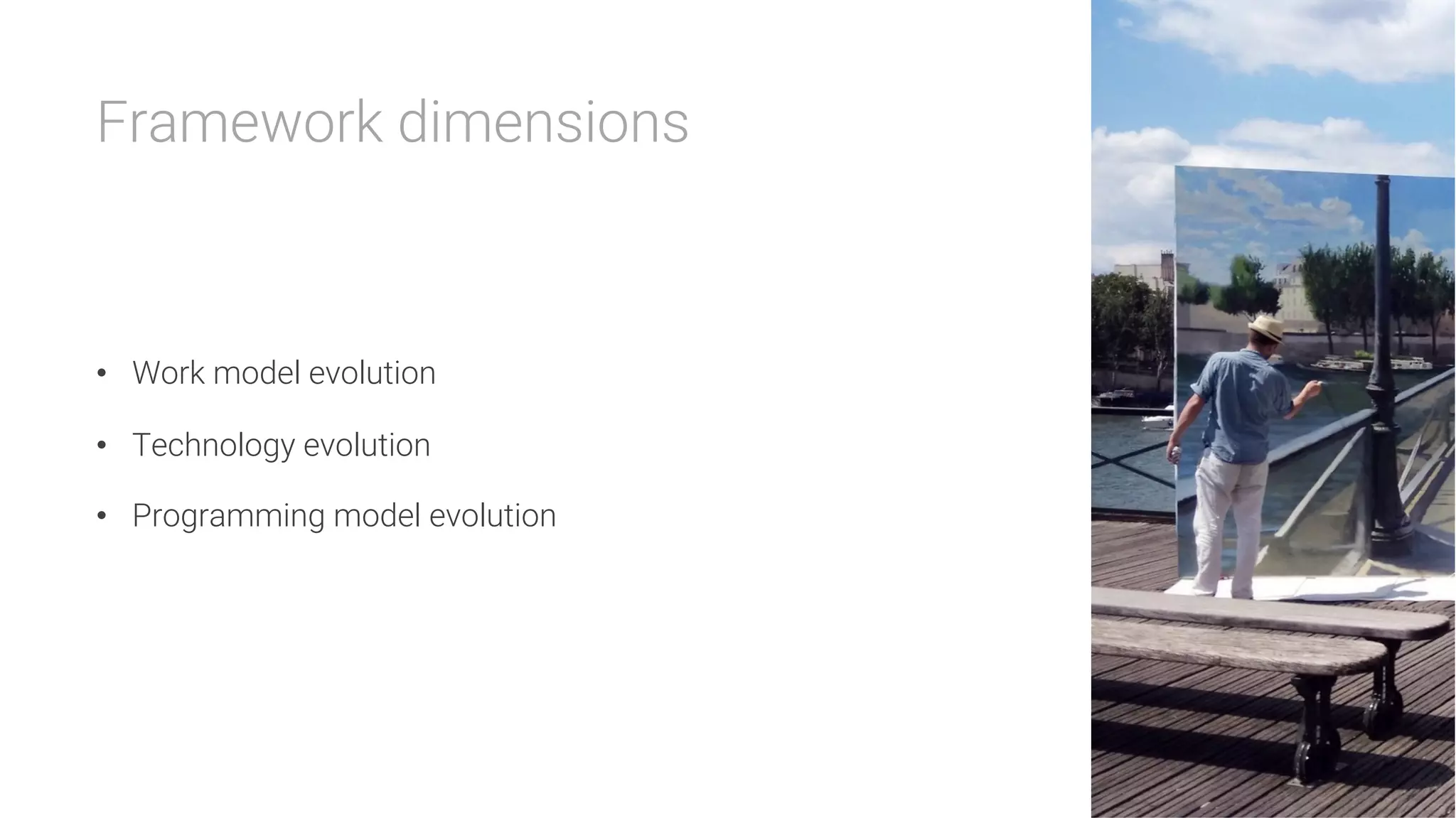 Framework dimensions



•  Work model evolution
•  Technology evolution
•  Programming model evolution
 