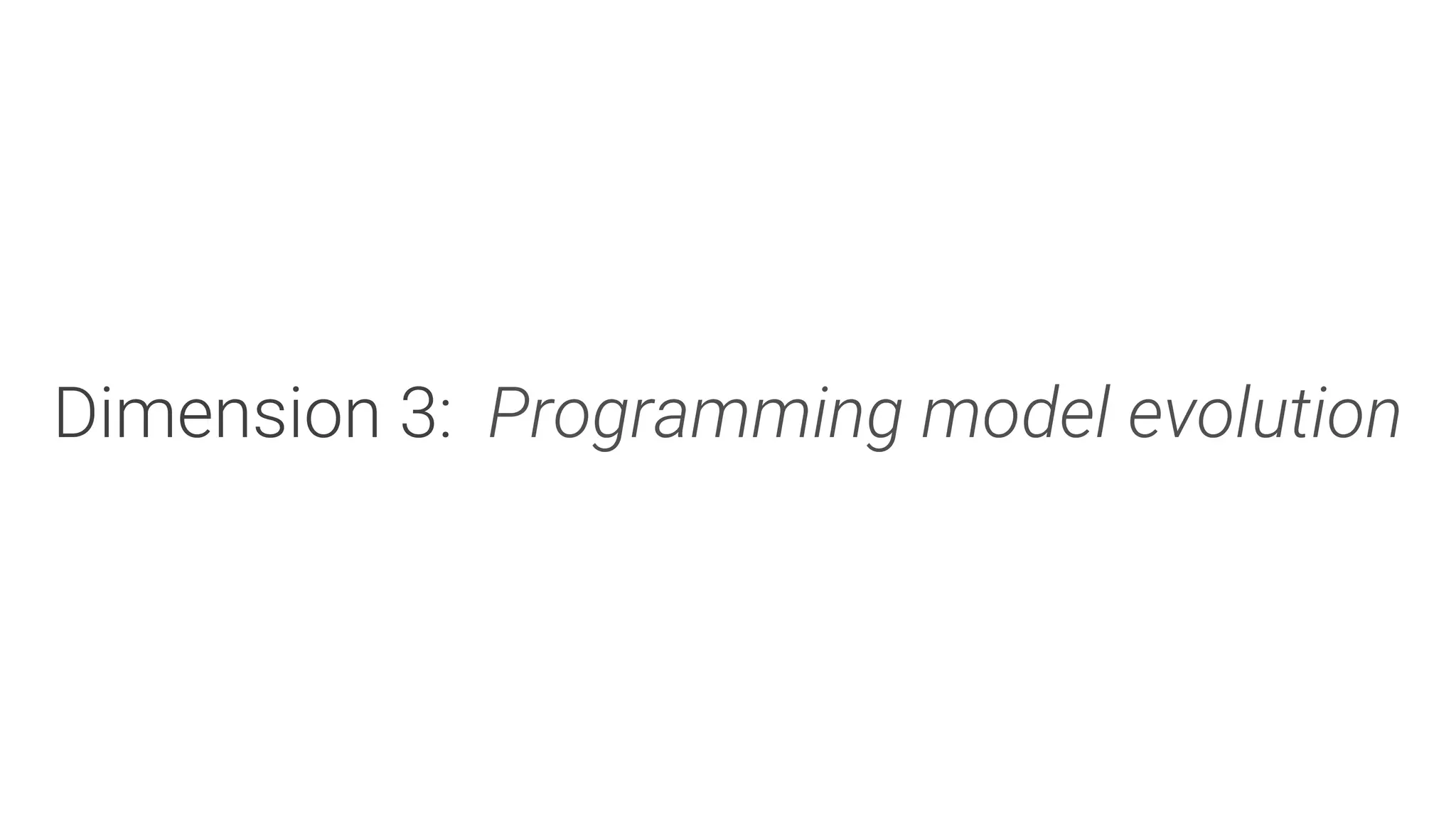 Dimension 3: Programming model evolution
 