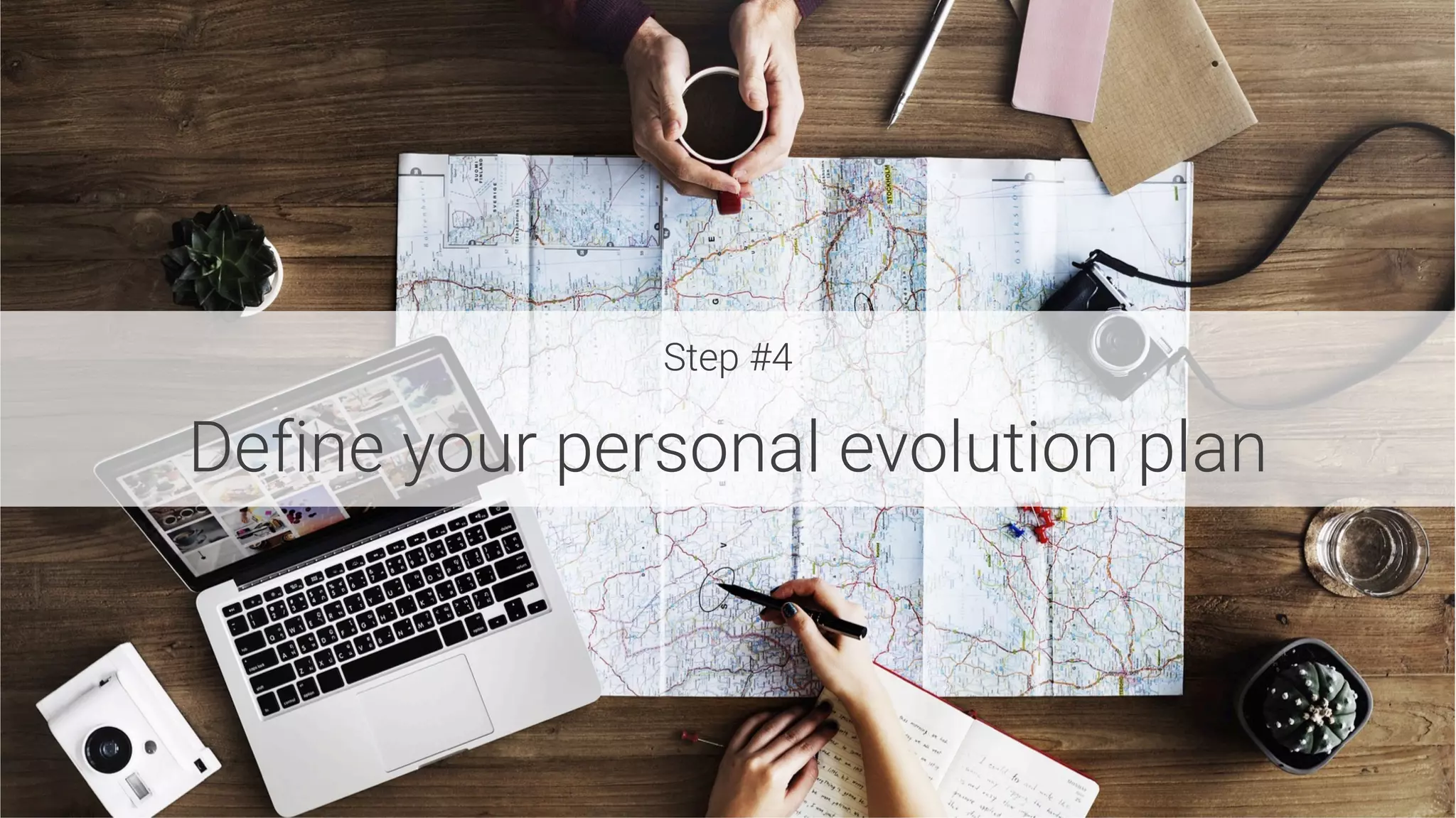 Step #4

Define your personal evolution plan
 