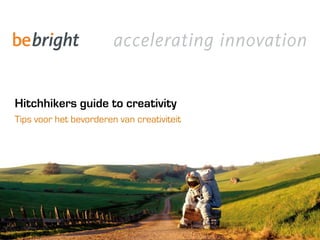 ©
Tips voor het bevorderen van creativiteit
Hitchhikers guide to creativity
 