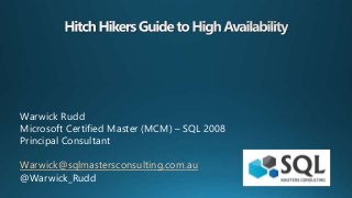 Warwick Rudd
Microsoft Certified Master (MCM) – SQL 2008
Principal Consultant
Warwick@sqlmastersconsulting.com.au
@Warwick_Rudd
 