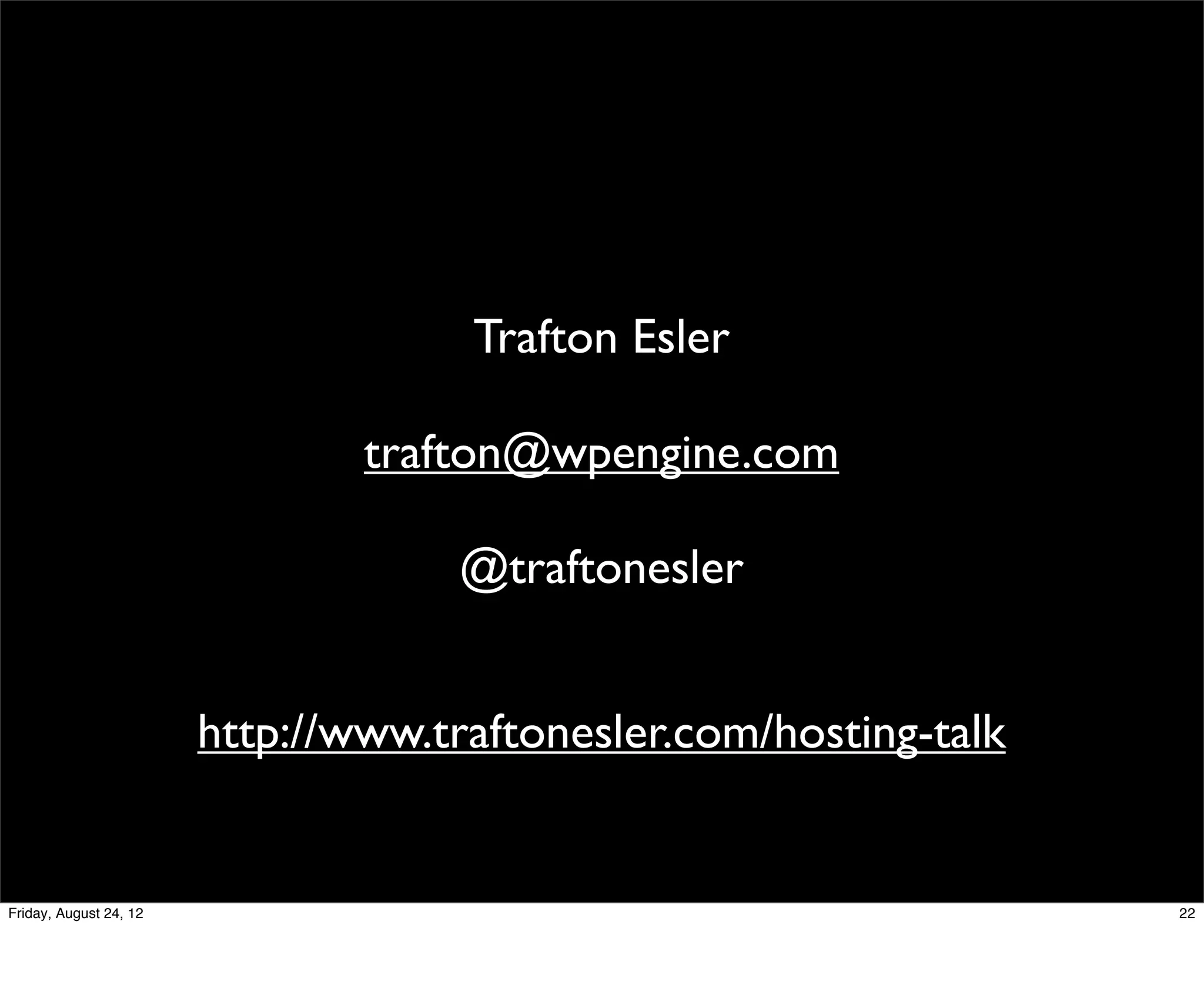 Trafton Esler

                                trafton@wpengine.com

                                    @traftonesler


                        http://www.traftonesler.com/hosting-talk


Friday, August 24, 12                                              22
 