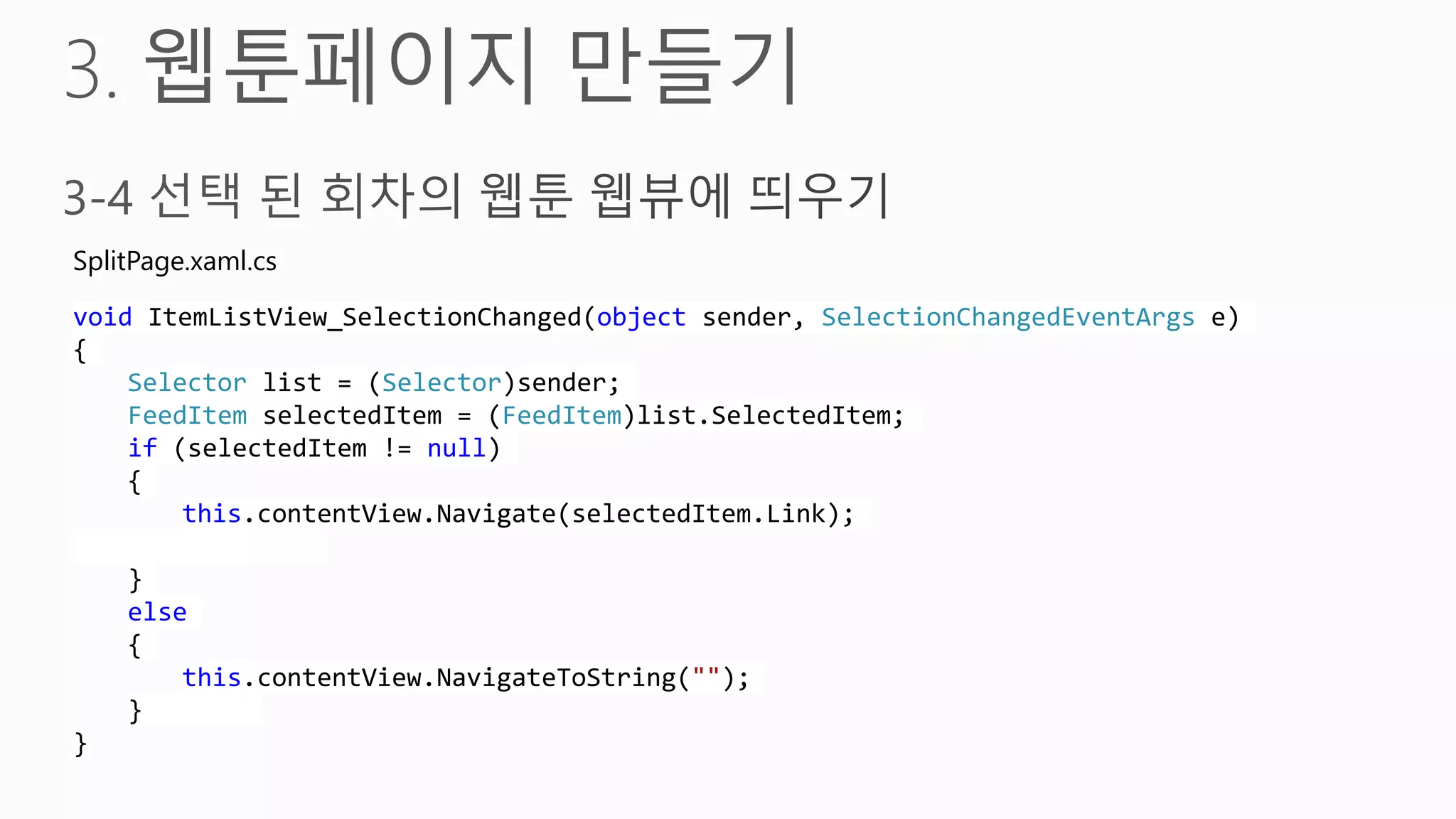 SplitPage.xaml.cs

void ItemListView_SelectionChanged(object sender, SelectionChangedEventArgs e)
{
    Selector list = (Selector)sender;
    FeedItem selectedItem = (FeedItem)list.SelectedItem;
    if (selectedItem != null)
    {
        this.contentView.Navigate(selectedItem.Link);

    }
    else
    {
        this.contentView.NavigateToString("");
    }
}
 