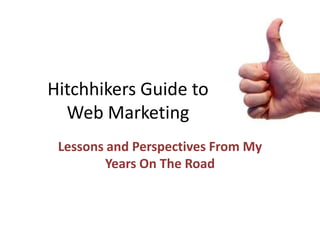 Hitchhikers Guide to Web Marketing Lessons and Perspectives From My Years On The Road 