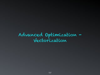 107
Advanced Optimization -
Vectorization
 