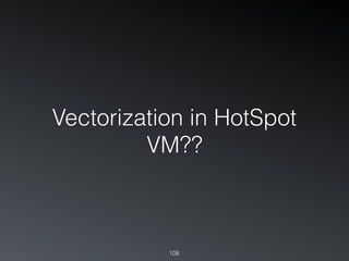 108
Vectorization in HotSpot
VM??
 