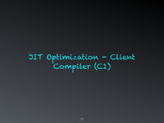 17
JIT Optimization - Client
Compiler (C1)
 