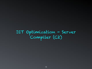 19
JIT Optimization - Server
Compiler (C2)
 