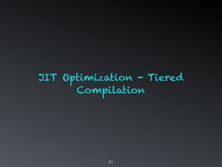 21
JIT Optimization - Tiered
Compilation
 