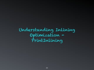 44
Understanding Inlining
Optimization -
PrintInlining
 