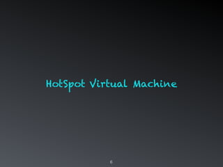 6
HotSpot Virtual Machine
 