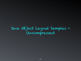 63
Java Object Layout Samples -
Uncompressed
 
