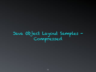 71
Java Object Layout Samples -
Compressed
 