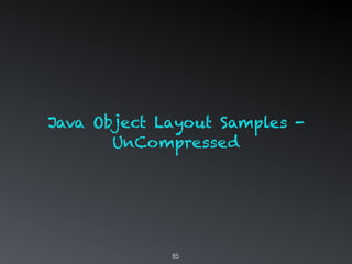 85
Java Object Layout Samples -
UnCompressed
 