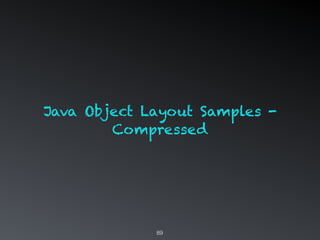 89
Java Object Layout Samples -
Compressed
 