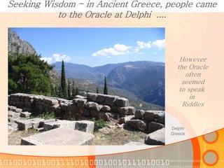 Seeking Wisdom - in Ancient Greece, people came
           to the Oracle at Delphi ....



                               ...