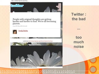 Twitter :
the bad

   ...

  too
 much
 noise
 