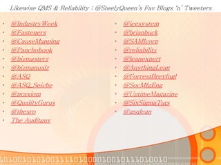 Likewise QMS & Reliability : @SteelyQueen’s Fav Blogs ‘n’ Tweeters

•   @IndustryWeek                     •   @ieesystem
•...