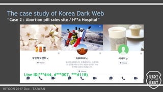 HITCON 2017 Dec - TAIWAN
The case study of Korea Dark Web
“Case 2 : Abortion pill sales site / H**a Hospital”
Line ID(***4...