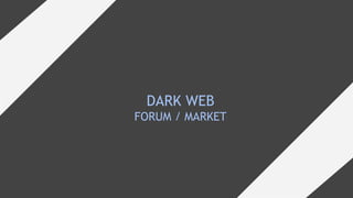DARK WEB
FORUM / MARKET
 