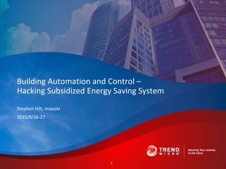 Stephen Hilt, miaoski
2015/8/26-27
Building Automation and Control –
Hacking Subsidized Energy Saving System
1
 