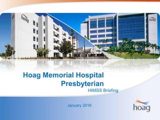Hoag Memorial Hospital
Presbyterian
January 2016
HIMSS Briefing
 