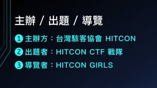 主辦 / 出題 / 導覽
主辦⽅方：台灣駭客協會 HITCON1
2
3
出題者：HITCON CTF 戰隊
導覽者：HITCON GIRLS
 