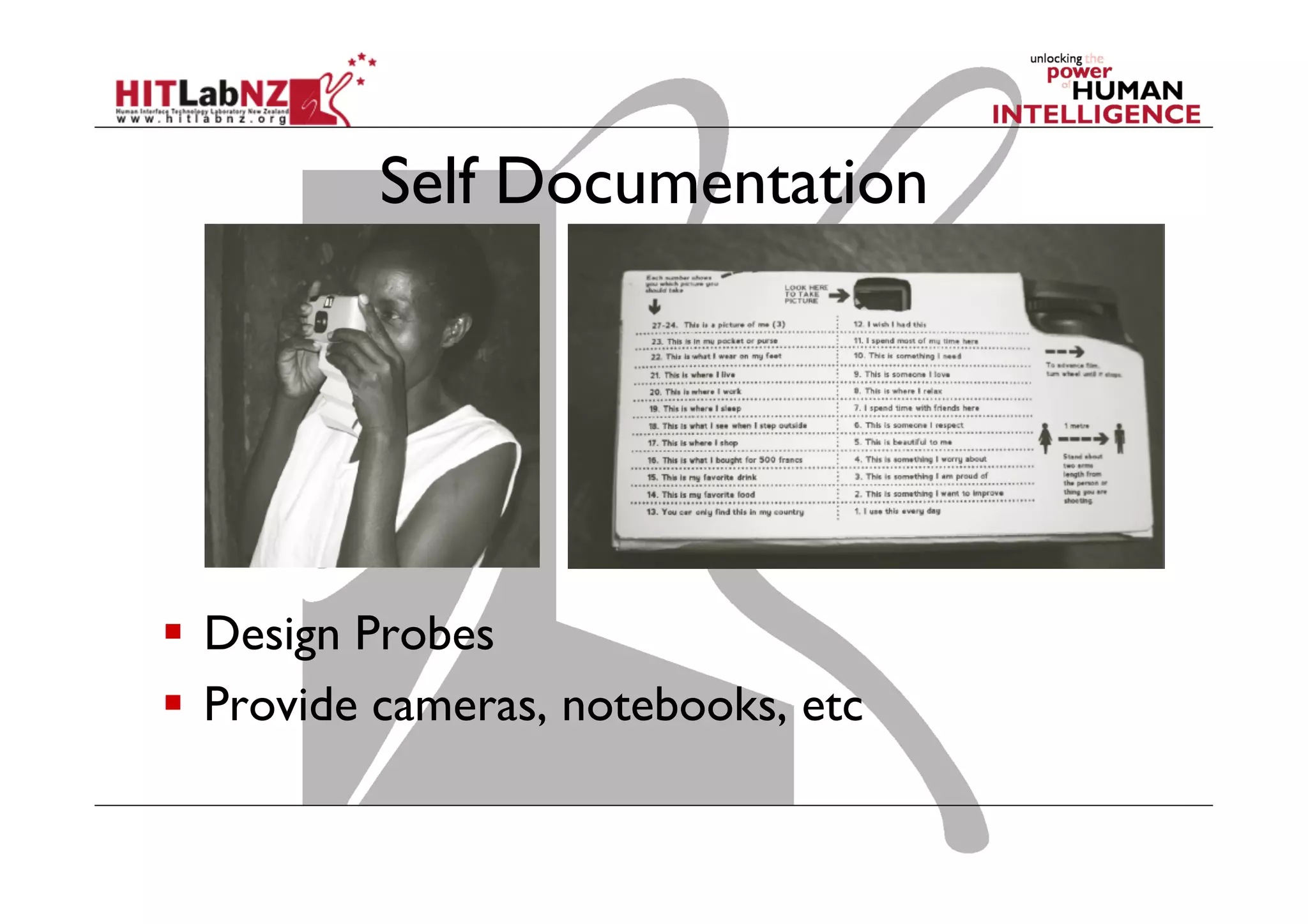 Self Documentation

  Design Probes
  Provide cameras, notebooks, etc

 