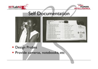 Self Documentation

  Design Probes
  Provide cameras, notebooks, etc

 