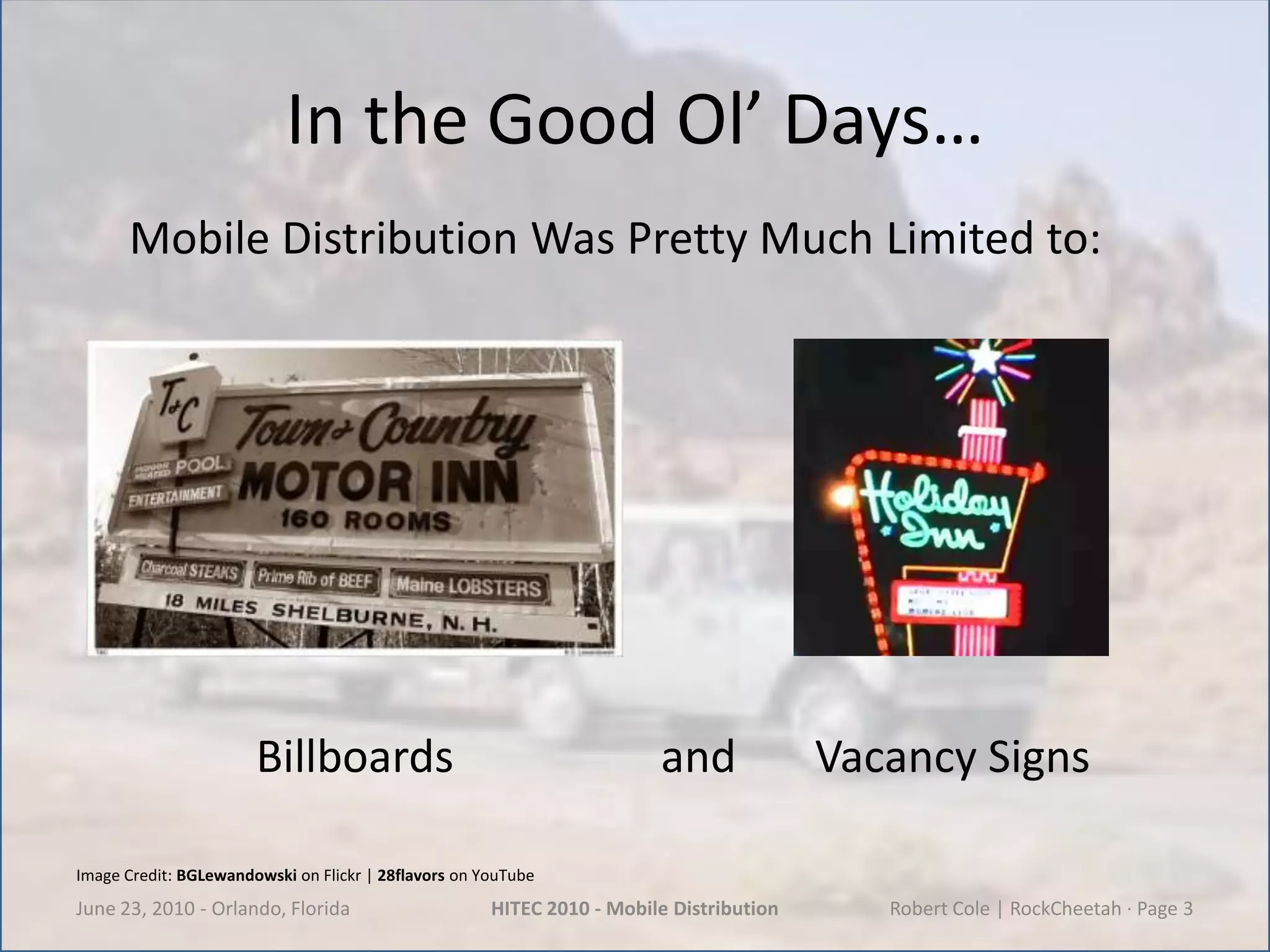 In the Good Ol’ Days…BillboardsVacancy SignsJune 23, 2010 - Orlando, FloridaHITEC 2010 - Mobile DistributionRobert Cole | RockCheetah · Page 3Mobile Distribution Was Pretty Much Limited to:andImage Credit: BGLewandowski on Flickr | 28flavors on YouTube