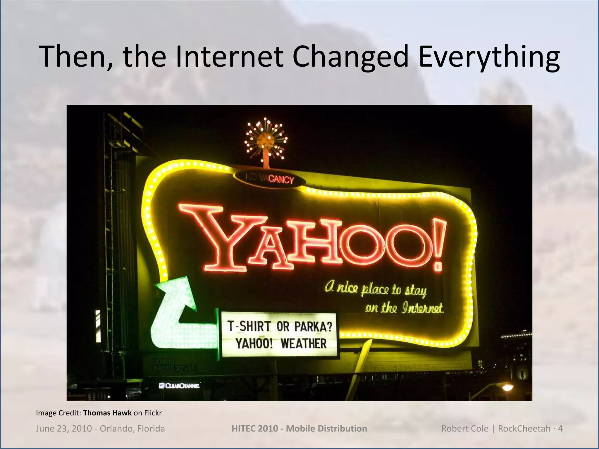 Then, the Internet Changed EverythingJune 23, 2010 - Orlando, FloridaHITEC 2010 - Mobile DistributionRobert Cole | RockCheetah · 4Image Credit: Thomas Hawk on Flickr