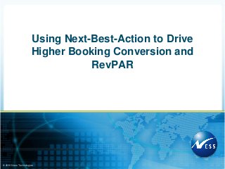 © 2009 Ness Technologies
Using Next-Best-Action to Drive
Higher Booking Conversion and
RevPAR
 