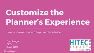 Customize the
Planner’s Experience
How to win over modern buyers on experience
Dan Berger
CEO
June 2017
 