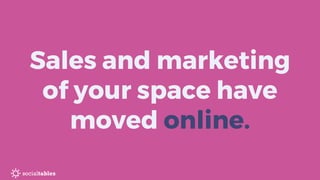 Sales and marketing
of your space have
moved online.
 